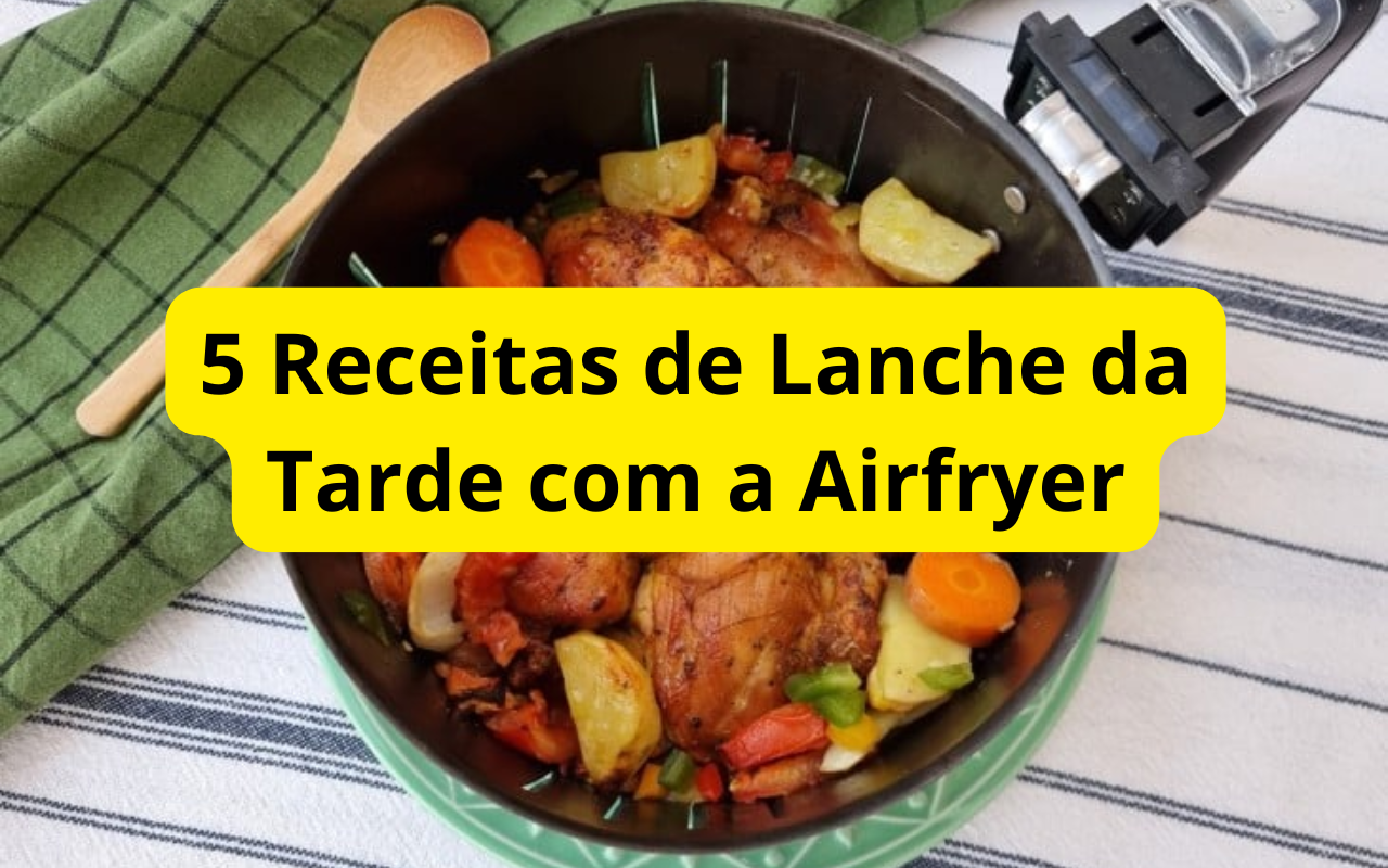 5 Receitas de Lanche da Tarde com a Airfryer