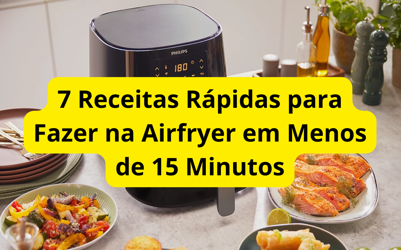 7 Receitas Rápidas para Fazer na Airfryer em Menos de 15 Minutos