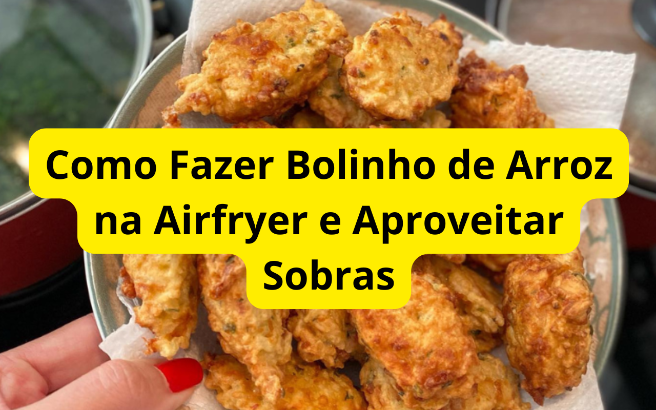 Como Fazer Bolinho de Arroz na Airfryer e Aproveitar Sobras