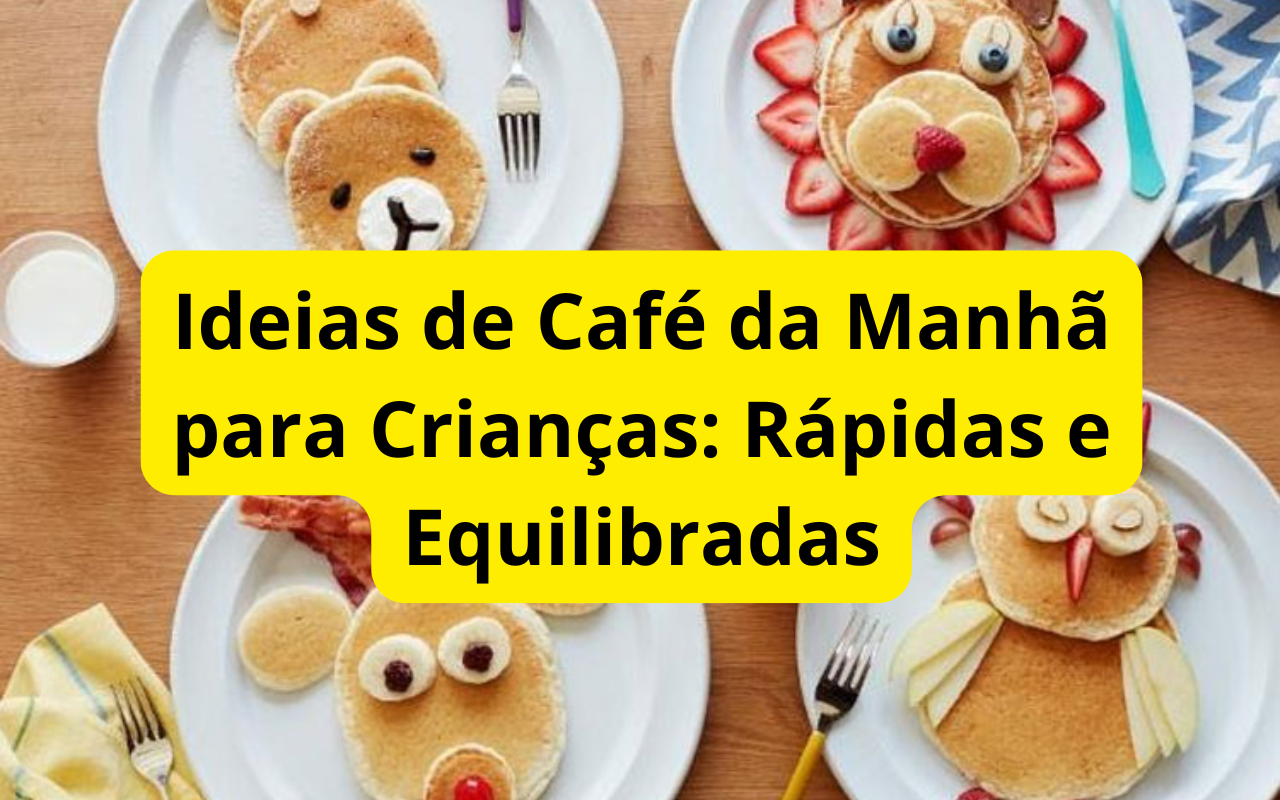Ideias de Café da Manhã para Crianças: Rápidas e Equilibradas