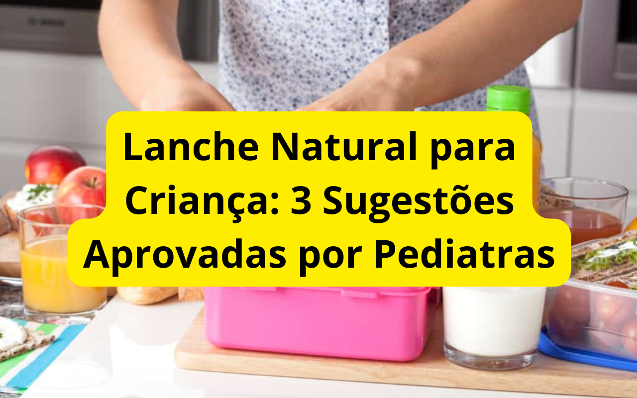 Lanche Natural para Criança: 3 Sugestões Aprovadas por Pediatras