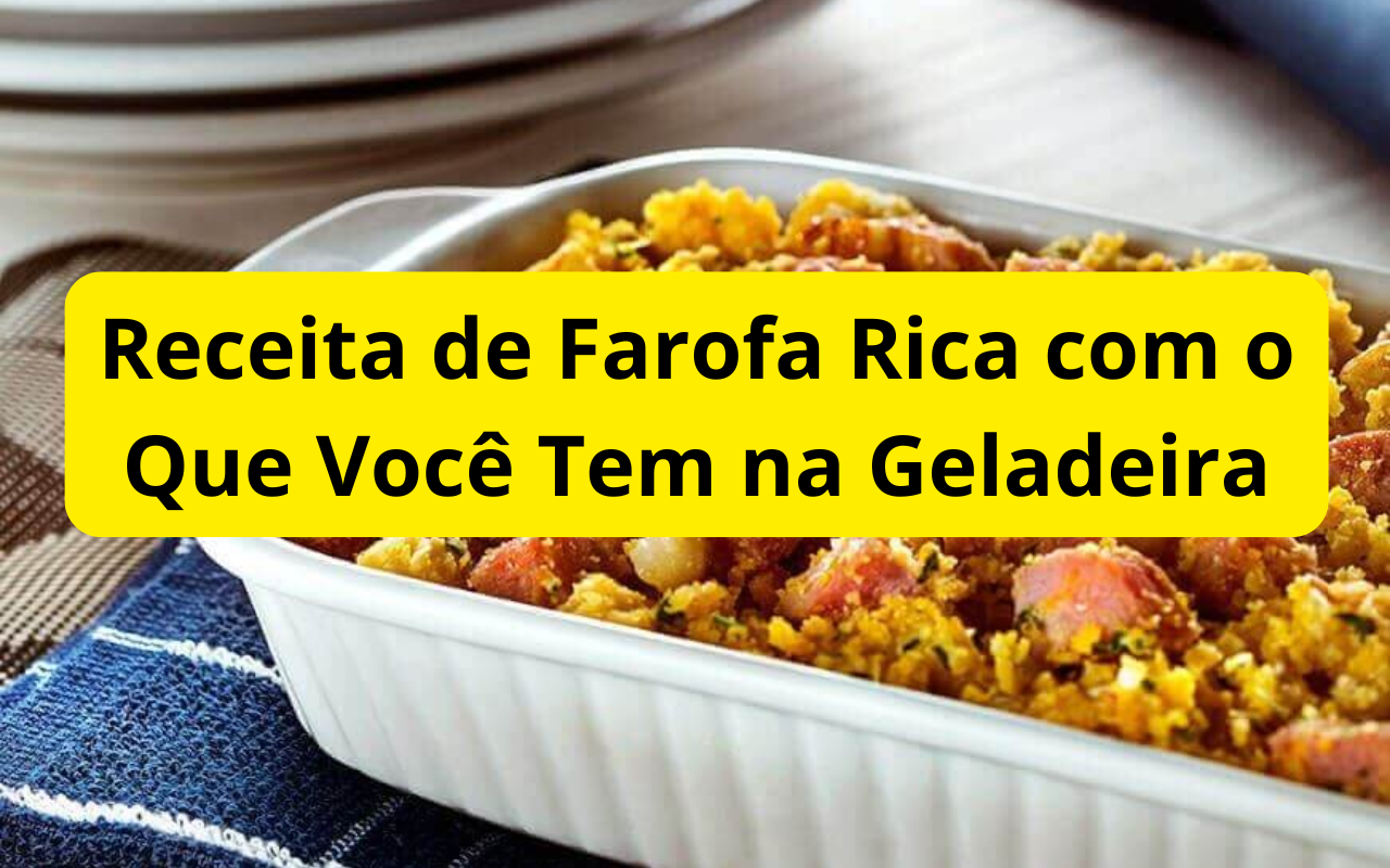 Receita de Farofa Rica com o Que Você Tem na Geladeira